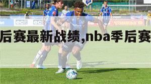 nba季后赛最新战绩,nba季后赛最新战绩查询