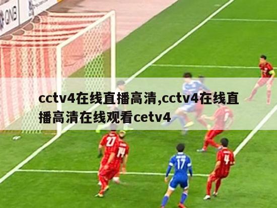 cctv4在线直播高清,cctv4在线直播高清在线观看cetv4