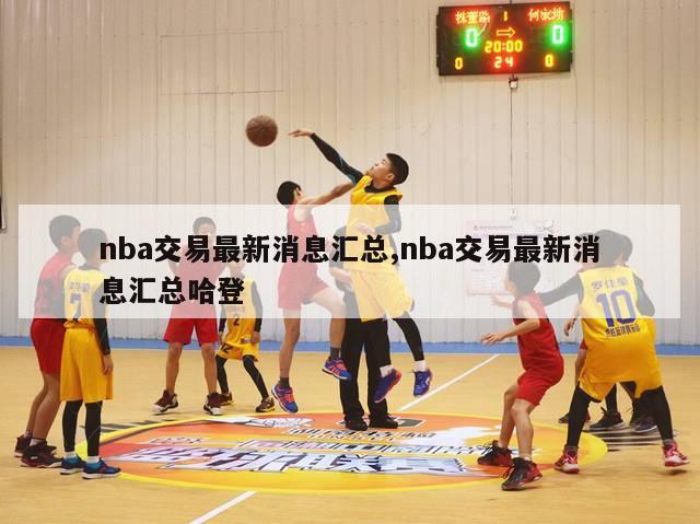 nba交易最新消息汇总,nba交易最新消息汇总哈登