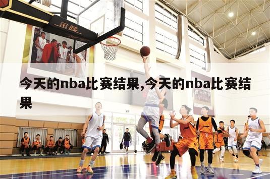 今天的nba比赛结果,今天的nba比赛结果