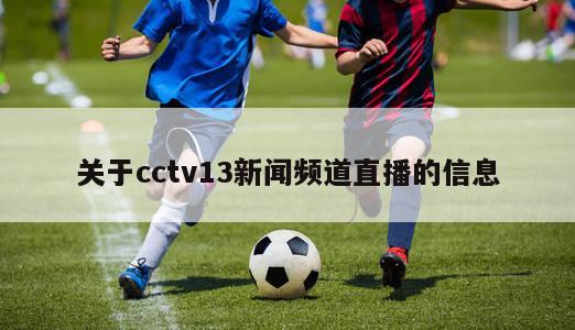 关于cctv13新闻频道直播的信息