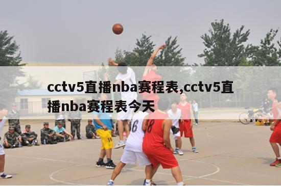 cctv5直播nba赛程表,cctv5直播nba赛程表今天