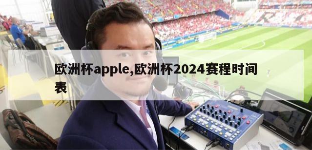 欧洲杯apple,欧洲杯2024赛程时间表