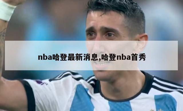 nba哈登最新消息,哈登nba首秀