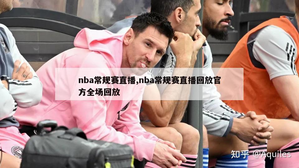 nba常规赛直播,nba常规赛直播回放官方全场回放