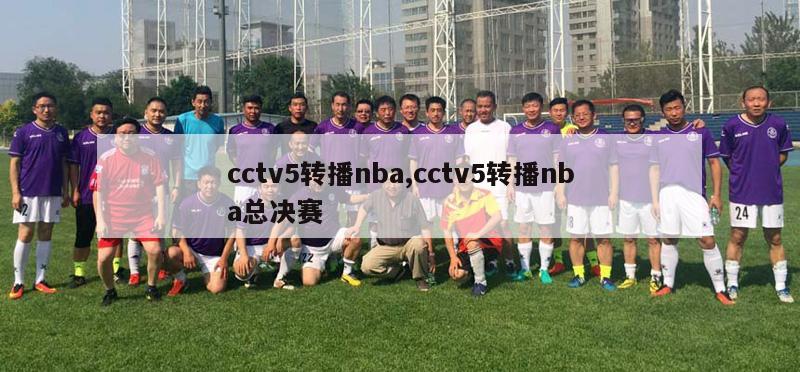 cctv5转播nba,cctv5转播nba总决赛