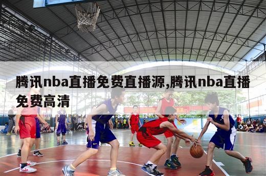 腾讯nba直播免费直播源,腾讯nba直播免费高清