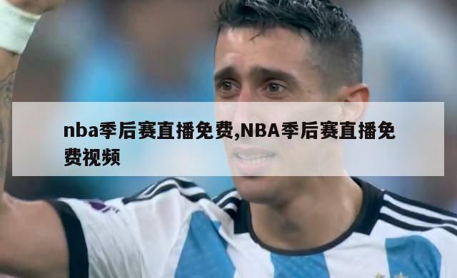 nba季后赛直播免费,NBA季后赛直播免费视频