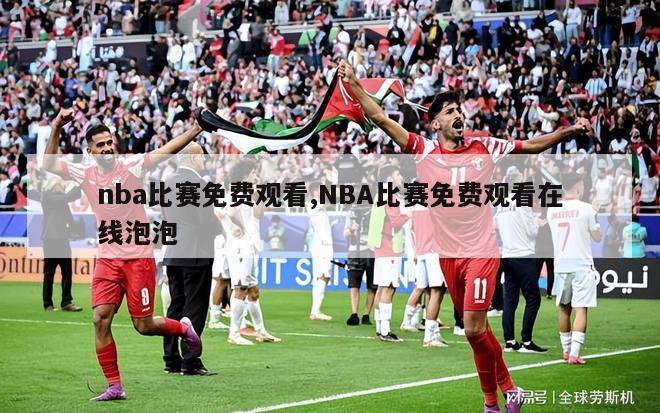 nba比赛免费观看,NBA比赛免费观看在线泡泡