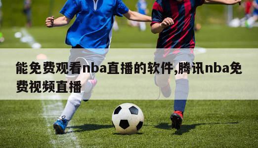 能免费观看nba直播的软件,腾讯nba免费视频直播