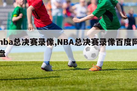 nba总决赛录像,NBA总决赛录像百度网盘