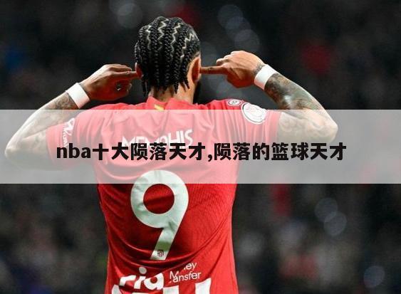 nba十大陨落天才,陨落的篮球天才