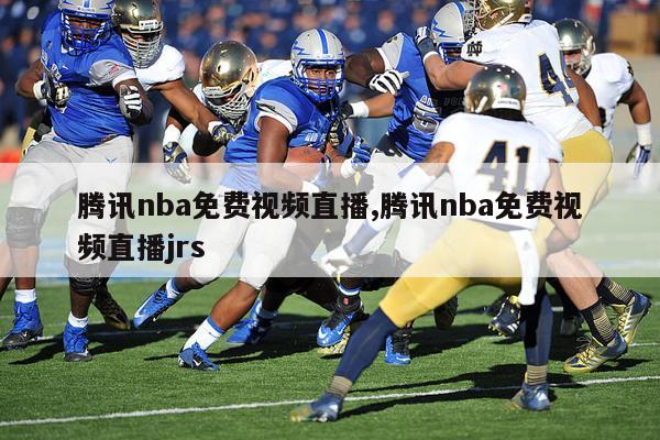 腾讯nba免费视频直播,腾讯nba免费视频直播jrs