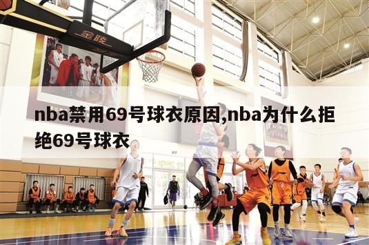 nba禁用69号球衣原因,nba为什么拒绝69号球衣