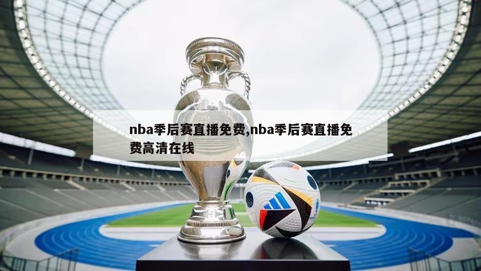 nba季后赛直播免费,nba季后赛直播免费高清在线