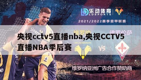 央视cctv5直播nba,央视CCTV5直播NBA季后赛