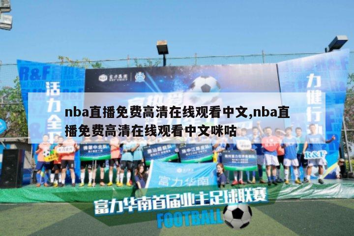nba直播免费高清在线观看中文,nba直播免费高清在线观看中文咪咕