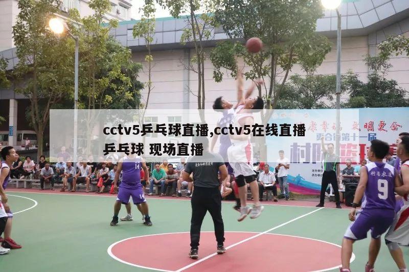 cctv5乒乓球直播,cctv5在线直播乒乓球 现场直播