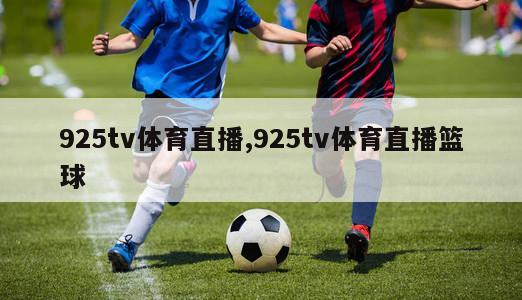 925tv体育直播,925tv体育直播篮球