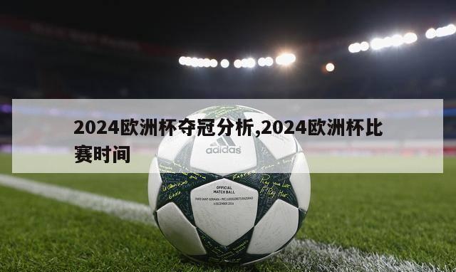 2024欧洲杯夺冠分析,2024欧洲杯比赛时间