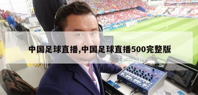 中国足球直播,中国足球直播500完整版