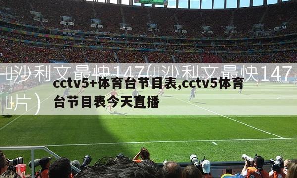 cctv5+体育台节目表,cctv5体育台节目表今天直播