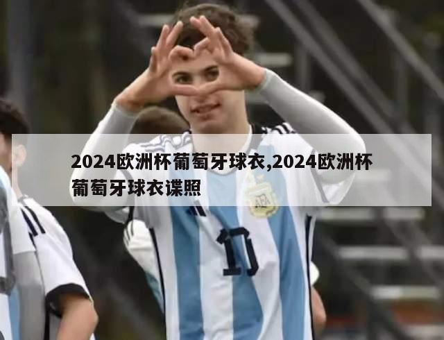 2024欧洲杯葡萄牙球衣,2024欧洲杯葡萄牙球衣谍照