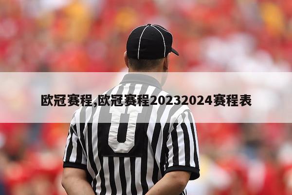 欧冠赛程,欧冠赛程20232024赛程表