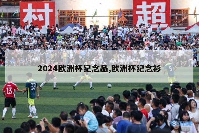 2024欧洲杯纪念品,欧洲杯纪念衫