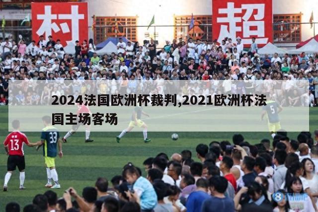 2024法国欧洲杯裁判,2021欧洲杯法国主场客场