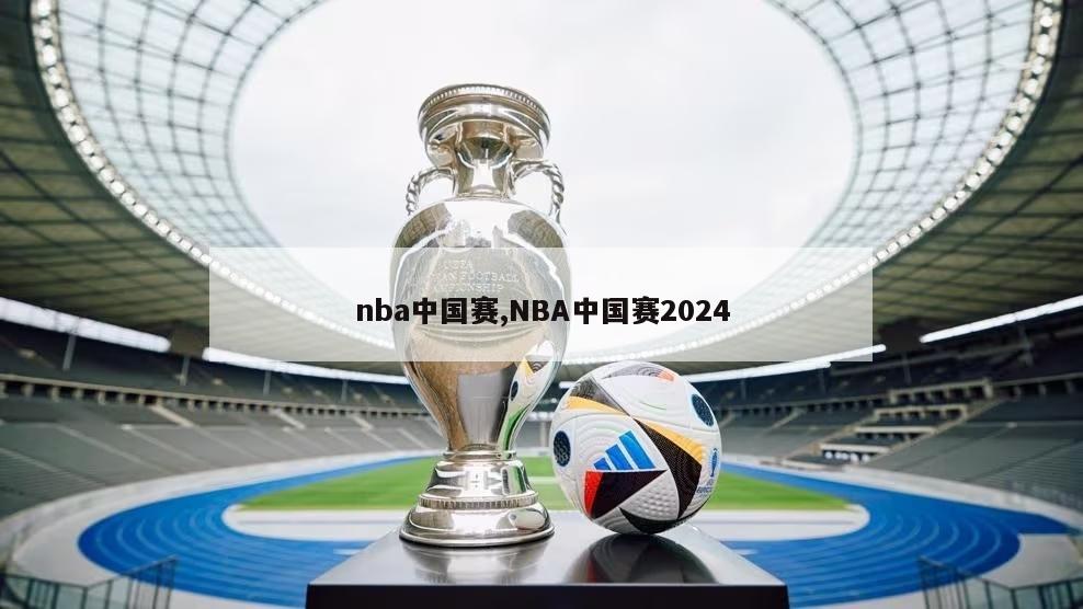 nba中国赛,NBA中国赛2024